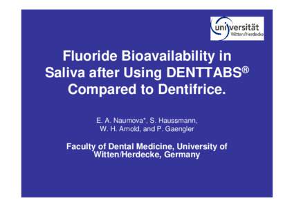 Fluoride Bioavailability in Saliva after Using DENTTABS® Compared to Dentifrice. E. A. Naumova*, S. Haussmann, W. H. Arnold, and P. Gaengler