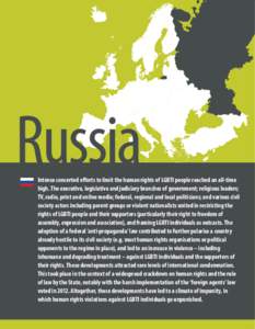 Russia  Intense concerted efforts to limit the human rights of LGBTI people reached an all-time high. The executive, legislative and judiciary branches of government; religious leaders; TV, radio, print and online media;