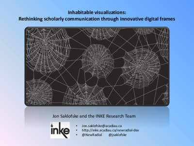 Inhabitable visualizations: Rethinking scholarly communication through innovative digital frames Jon Saklofske and the INKE Research Team • •