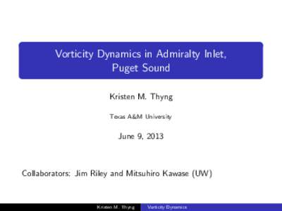Vorticity Dynamics in Admiralty Inlet, Puget Sound Kristen M. Thyng Texas A&M University  June 9, 2013