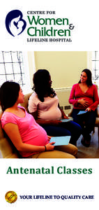 Antenatal Classes YOUR LIFELINE TO QUALITY CARE Congratulations on your pregnancy Having a baby is an exhilara ng experience which requires special care. Hormonal and physical changes can