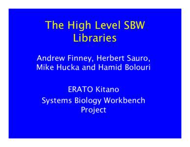 The High Level SBW Libraries Andrew Finney, Herbert Sauro, Mike Hucka and Hamid Bolouri ERATO Kitano Systems Biology Workbench