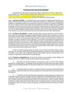 PHYSICIAN-PATIENT ARBITRATION AGREEMENT This agreement (the “Agreement”) is made between Robert K. Maloney M.D. and Robert K. Maloney MD, Inc. dba Maloney Vision Institute, a Medical Corporation (the “Institute”)