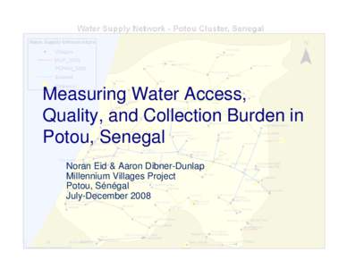 Measuring Water Access, Quality, and Collection Burden in Potou, Senegal Noran Eid & Aaron Dibner-Dunlap Millennium Villages Project Potou, Sénégal