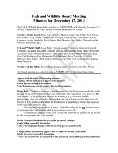 Fish and Wildlife Board Meeting Minutes for December 17, 2014 The Fish & Wildlife Board held a meeting at 5:00 PM EST on Wednesday December 17, 2014 at 1 National Life Drive, Dewey Building Montpelier VT[removed]Members o