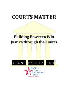 COURTS MATTER  Building Power to Win Justice through the Courts  To help you better understand the courts and their role in advancing