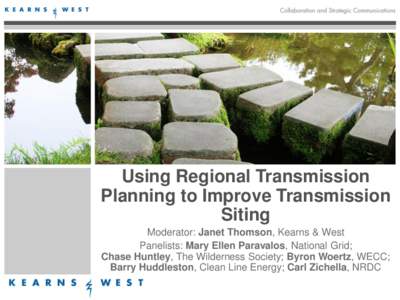 Using Regional Transmission Planning to Improve Transmission Siting Moderator: Janet Thomson, Kearns & West Panelists: Mary Ellen Paravalos, National Grid; Chase Huntley, The Wilderness Society; Byron Woertz, WECC;