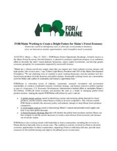 FOR/Maine Working to Create a Bright Future for Maine’s Forest Economy Statewide coalition identifying ways to diversify wood products business, seize on innovative market opportunities, and strengthen rural economies 