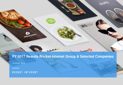 FY 2017 Results Rocket Internet Group & Selected Companies 13 APRIL 2018 Disclaimer This document is being presented solely for informational purposes and should not be treated as giving investment advice. It is not int