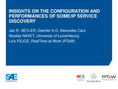 INSIGHTS ON THE CONFIGURATION AND PERFORMANCES OF SOME/IP SERVICE DISCOVERY Jan R. SEYLER, Daimler A.G, Mercedes Cars Nicolas NAVET, University of Luxembourg Loïc FEJOZ, RealTime-at-Work (RTaW)