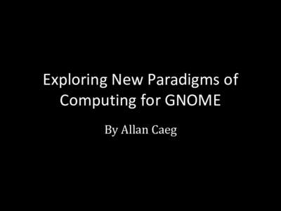 Exploring New Paradigms of Computing for GNOME By Allan Caeg Objectives • Explore new ways to make the desktop user