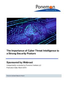 The Importance of Cyber Threat Intelligence to a Strong Security Posture Sponsored by Webroot Independently conducted by Ponemon Institute LLC Publication Date: March 2015