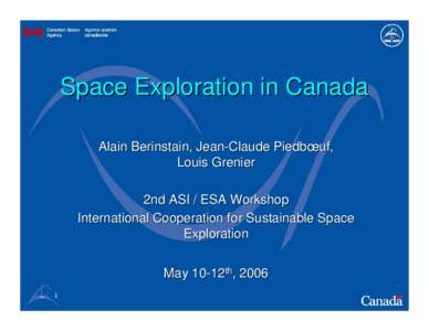 Space Exploration in Canada Alain Berinstain, Jean-Claude Piedbœuf, Louis Grenier 2nd ASI / ESA Workshop International Cooperation for Sustainable Space Exploration