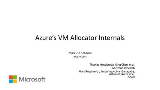 Azure’s VM Allocator Internals Marcus Fontoura Microsoft Thomas Moscibroda, Yang Chen, et al. Microsoft Research Mark Russinovich, Jim Johnson, Nar Ganapathy,