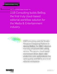 INNOVATION STORY DSB CONSULTING & BEBOP TECHNOLOGY DSB Consulting builds BeBop, the first truly cloud-based editorial workflow solution for