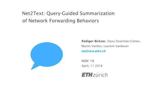 Net2Text: Query-Guided Summarization of Network Forwarding Behaviors Rüdiger Birkner, Dana Drachsler-Cohen, Martin Vechev, Laurent Vanbever net2text.ethz.ch