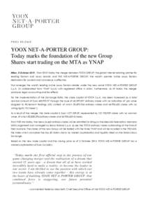 PRESS RELEASE  YOOX NET-A-PORTER GROUP: Today marks the foundation of the new Group Shares start trading on the MTA as YNAP Milan, 5 OctoberFrom 00:01 today the merger between YOOX GROUP, the global Internet reta