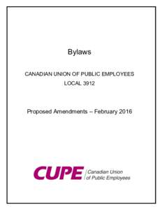 Bylaws CANADIAN UNION OF PUBLIC EMPLOYEES LOCAL 3912 Proposed Amendments – February 2016