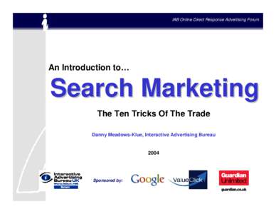 IAB Online Direct Response Advertising Forum  An Introduction to… Search Marketing The Ten Tricks Of The Trade