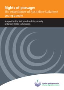 Rights of passage: The experiences of Australian-Sudanese young people A report by the Victorian Equal Opportunity & Human Rights Commission