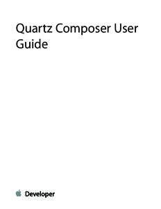 Quartz Composer User Guide Contents  Introduction to Quartz Composer User Guide 7