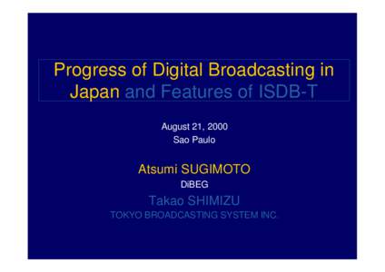 Progress of Digital Broadcasting in Japan and Features of ISDB-T August 21, 2000 Sao Paulo  Atsumi SUGIMOTO