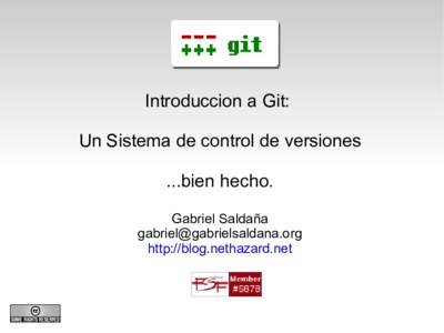 Git Introduccion a Git: Un Sistema de control de versiones ...bien hecho. Gabriel Saldaña 