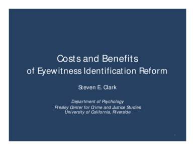 Costs and Benefits  of Eyewitness Identification Reform Steven E. Clark Department of Psychology Presley Center for Crime and Justice Studies