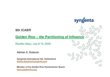 9th ICABR  Golden Rice – the Partitioning of Influence Ravello (Italy), July 6-10, 2005 Adrian C. Dubock Syngenta International AG, Switzerland