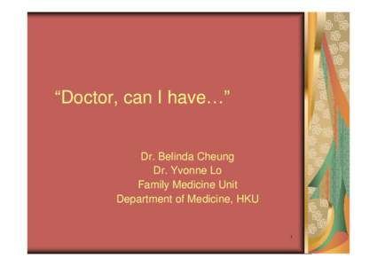 “Doctor, can I have…”  Dr. Belinda Cheung Dr. Yvonne Lo Family Medicine Unit Department of Medicine, HKU