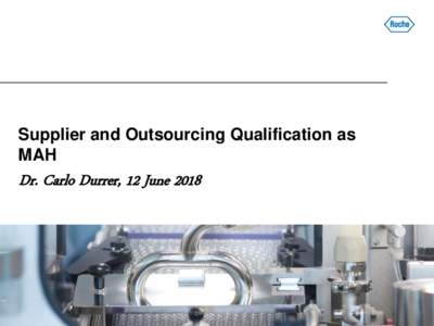 Supplier and Outsourcing Qualification as MAH Dr. Carlo Durrer, 12 June 2018  Topic