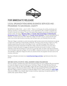FOR IMMEDIATE RELEASE LOCAL ORGANIZATIONS BRING BUSINESS SERVICES AND PROGRAMS TO SAN MIGUEL COUNTY MOUNTAIN VILLAGE, COLO. – June 17, 2015 – There is a lot that goes into starting, developing, and growing a business
