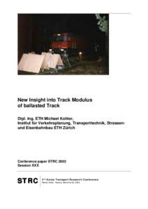New Insight into Track Modulus of ballasted Track Dipl. Ing. ETH Michael Kohler, Institut für Verkehrsplanung, Transporttechnik, Strassenund Eisenbahnbau ETH Zürich  Conference paper STRC 2002