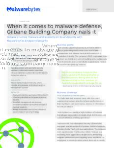 C A S E S T U DY  When it comes to malware defense, Gilbane Building Company nails it Gilbane crushes malware and exploits on its endpoints with Malwarebytes Endpoint Security