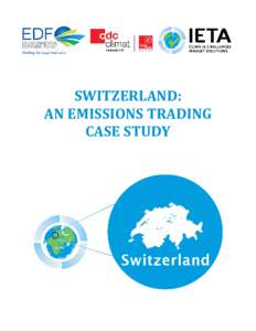 SWITZERLAND:	 AN	EMISSIONS	TRADING	 CASE	STUDY Switzerland The World’s Carbon Markets: A Case Study Guide to Emissions Trading