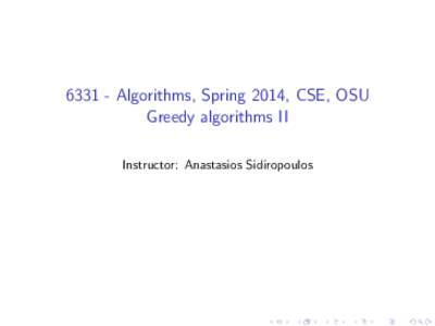 Algorithms, Spring 2014, CSE, OSU Greedy algorithms II Instructor: Anastasios Sidiropoulos Greedy algorithms