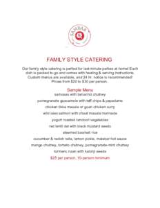 FAMILY STYLE CATERING Our family style catering is perfect for last minute parties at home! Each dish is packed to-go and comes with heating & serving instructions. Custom menus are available, and 24 hr. notice is recomm