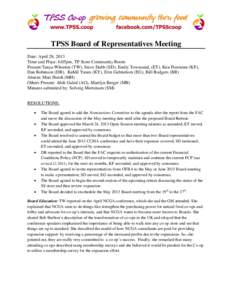 TPSS Board of Representatives Meeting Date: April 28, 2013 Time and Place: 6:05pm, TP Store Community Room Present:Tanya Whorton (TW), Steve Dubb (SD), Emily Townsend, (ET), Ken Firestone (KF), Dan Robinson (DR), Kahlil 
