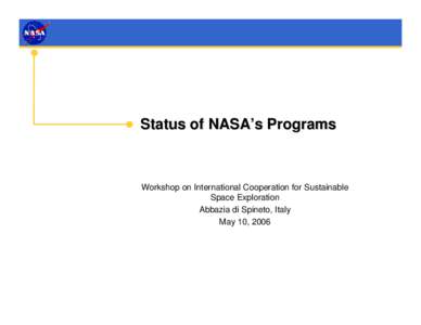 Status of NASA’s Programs  Workshop on International Cooperation for Sustainable Space Exploration Abbazia di Spineto, Italy May 10, 2006