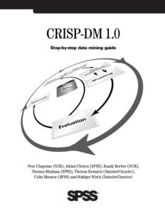CRISP-DM 1.0 Step-by-step data mining guide Pete Chapman (NCR), Julian Clinton (SPSS), Randy Kerber (NCR), Thomas Khabaza (SPSS), Thomas Reinartz (DaimlerChrysler), Colin Shearer (SPSS) and Rüdiger Wirth (DaimlerChrysle