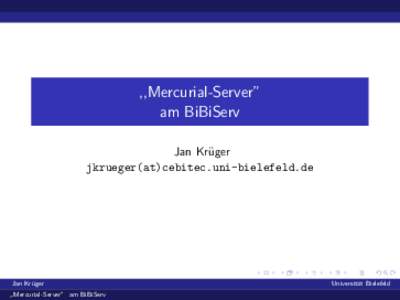 ,,Mercurial-Server” am BiBiServ Jan Kr¨ uger jkrueger(at)cebitec.uni-bielefeld.de