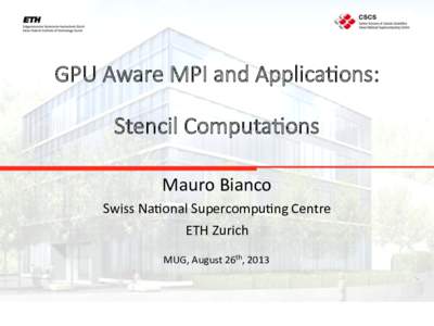 GPU  Aware  MPI  and  Applica2ons:          Stencil  Computa2ons   Mauro	
  Bianco	
   Swiss	
  Na/onal	
  Supercompu/ng	
  Centre	
  