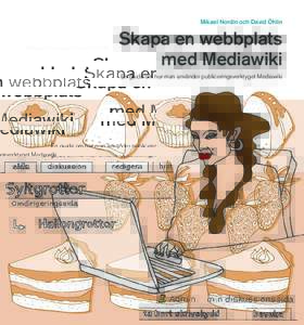 Mikael Nordin och David Öhlin  Skapa en webbplats med Mediawiki En guide om hur man använder publiceringsverktyget Mediawiki