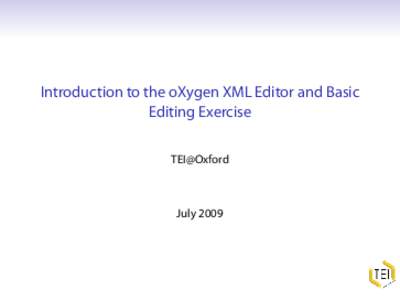 Introduction to the oXygen XML Editor and Basic Editing Exercise TEI@Oxford July 2009