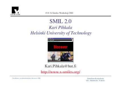19.9. X-Smiles Workshop[removed]SMIL 2.0 Kari Pihkala Helsinki University of Technology