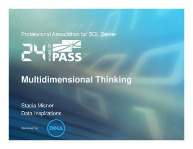 Professional Association for SQL Server  Multidimensional Thinking Stacia Misner Data Inspirations Sponsored by: