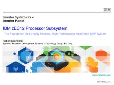 IBM zEC12 Processor Subsystem The Foundation for a Highly Reliable, High Performance Mainframe SMP System Robert Sonnelitter System z Processor Development, Systems & Technology Group, IBM Corp.  [removed]