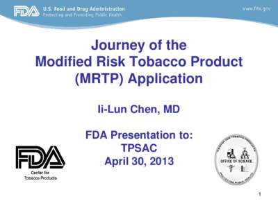 Journey of the Modified Risk Tobacco Product (MRTP) Application Ii-Lun Chen, MD FDA Presentation to: TPSAC