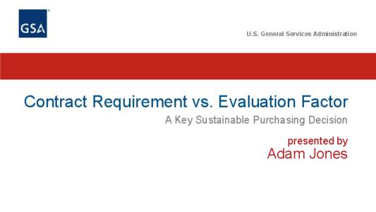 U.S. General Services Administration  Contract Requirement vs. Evaluation Factor A Key Sustainable Purchasing Decision presented by