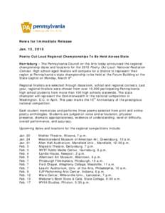News for Immediate Release Jan. 15, 2015 Poetry Out Loud Regional Championships To Be Held Across State Harrisburg – The Pennsylvania Council on the Arts today announced the regional championship dates and locations fo